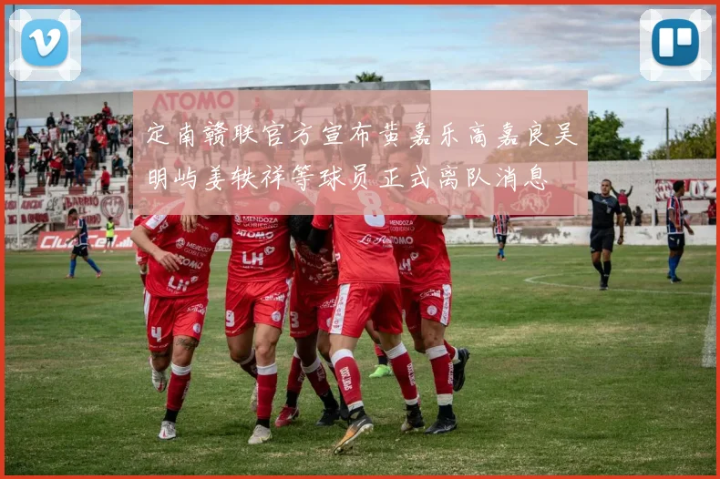 定南赣联官方宣布黄嘉乐高嘉良吴明屿姜轶祥等球员正式离队消息