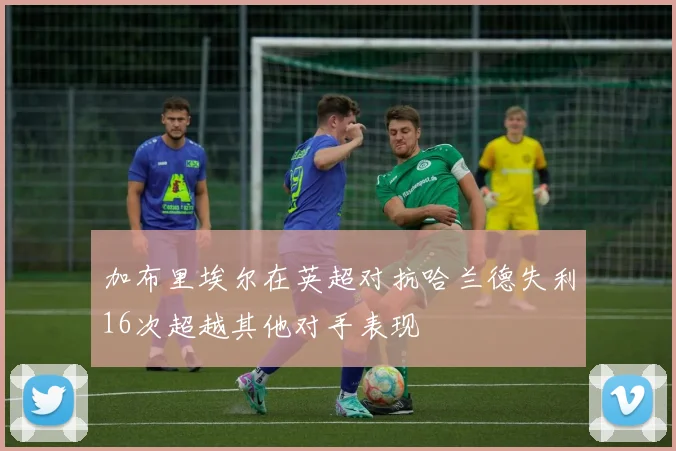 加布里埃尔在英超对抗哈兰德失利16次超越其他对手表现